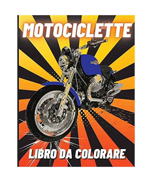 Motociclette Libro da Colorare: Moto da Corsa Pesanti, Classiche Retrò, Moto da Cross e Moto Sportive da Colorare per i Bambini