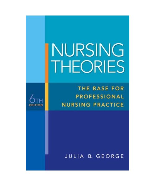 Nursing Theories: The Base for Professional Nursing Practice