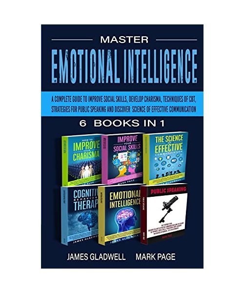 Master Emotional Intelligence 6 Books in 1: A Complete Guide to Improve Social Skills, Develop Charisma, Techniques of CBT, Strategies for Public Spea