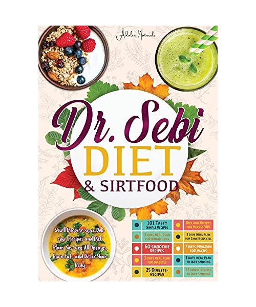 Dr. Sebi Diet & Sirtfood: You'll Discover 300+ Delicious Recipes and Diet Plans for Cure All Diseases, Burn Fat, and Detox Your Body.