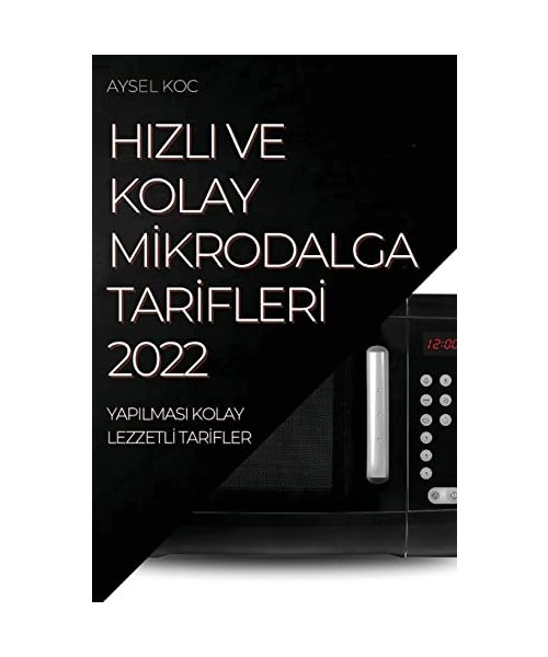 Hizli Ve Kolay Mİkrodalga Tarİflerİ 2022: Yapilmasi Kolay Lezzetlİ Tarİfler