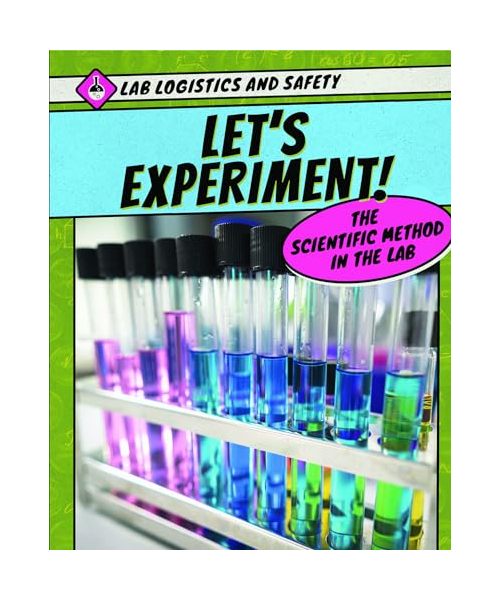 Let's Experiment! the Scientific Method in the Lab (Lab Logistics and Safety)