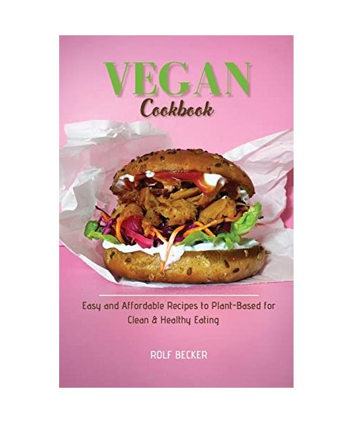 Vegan Cookbook: Easy and Affordable Recipes to Plant-Based for Clean & Healthy Eating