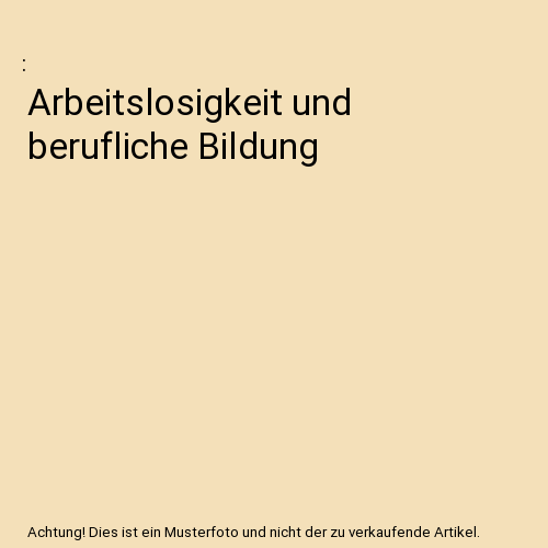 Arbeitslosigkeit und berufliche Bildung