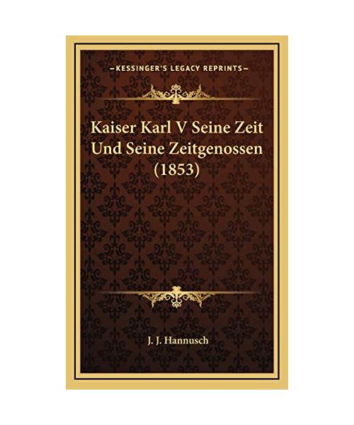 Kaiser Karl V Seine Zeit Und Seine Zeitgenossen (1853) Kaiser Karl V Seine Zeit Und Seine Zeitgenossen (1853)