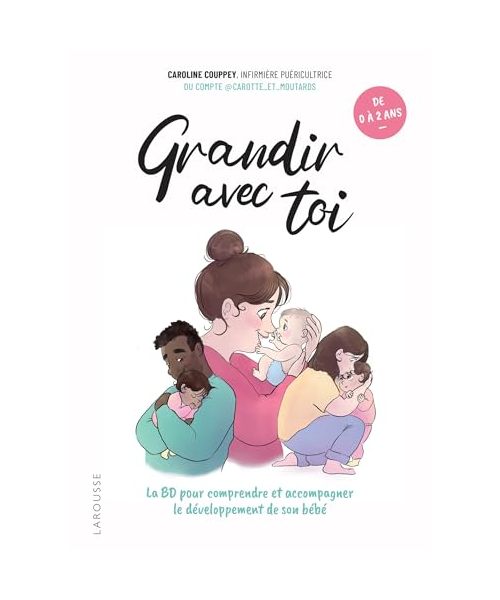 Grandir avec toi: La BD pour comprendre et accompagner le développement de son bébé