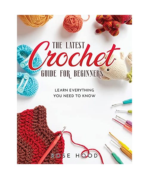 The Latest Crochet Guide for Beginners: Learn everything you need to know