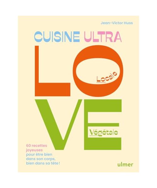 Cuisine Ultra Love - 60 recettes joyeuses pour être bien dans son corps, bien dans sa tête