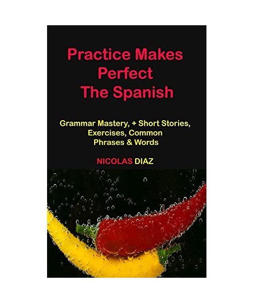 Practice Makes Perfect: Grammar Mastery, + Short Stories, Exercises, Common Phrases & Words
