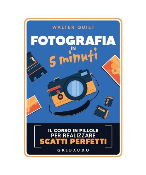 Fotografia in 5 minuti. Il corso in pillole per realizzare scatti perfetti