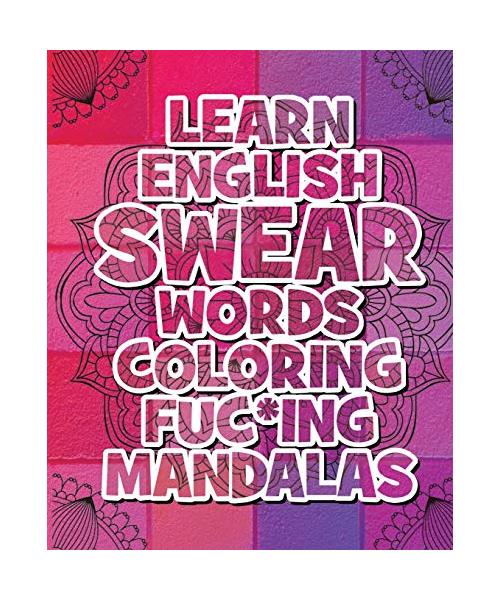 Learn English SWEAR Words Coloring Fuc*ing Mandalas: Coloring Book For Adults - 116 Pages - 58 Fuc*ing Mandalas - Tons of Dirty Words