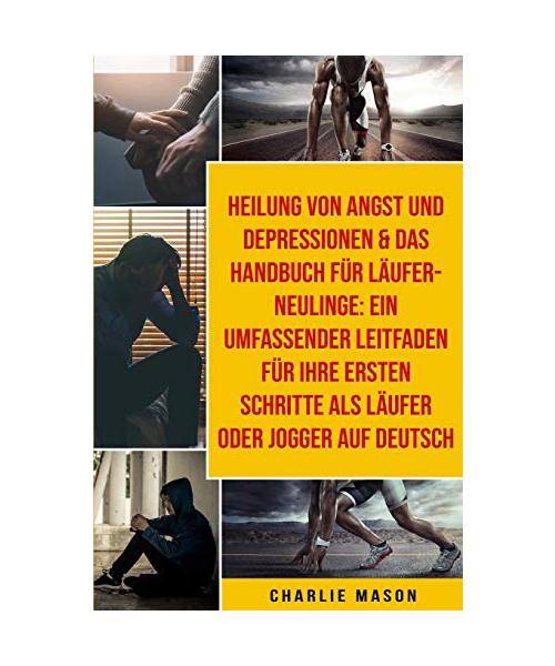 Heilung Von Angst Und Depressionen & Das Handbuch Für Läufer-neulinge: Ein Umfassender Leitfaden Für Ihre Ersten Schritte Als Läufer Oder Jogger Auf D