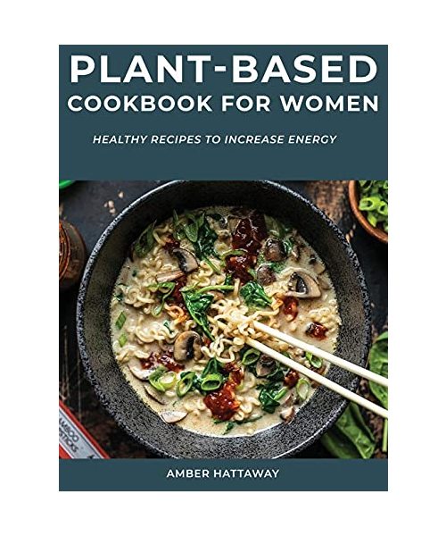 Plant-Based Cookbook for Women: Healthy Recipes to Increase Energy
