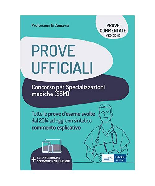 Prove ufficiali concorso per le specializzazioni mediche (SSM). Prove d'esame svolte dal 2014 ad oggi con commento esplicativo. Con software di simulazione