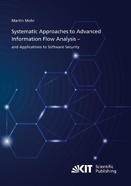 Systematic Approaches to Advanced Information Flow Analysis - and Applications to Software Security
