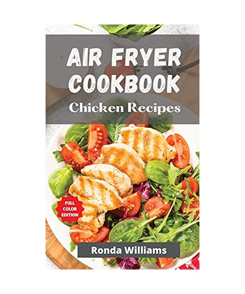 Air Fryer Cookbook Chicken Recipes: Air Fryer Chicken Recipes with Low Salt, Low Fat and Less Oil. The Healthier Way to Enjoy Deep-Fried Flavours