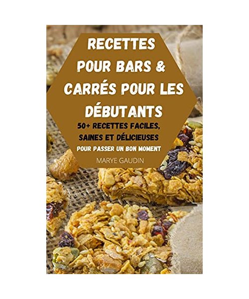 Recettes Pour Bars & Carrés Pour Les Débutants 50+ Recettes Faciles, Saines Et Délicieuses Pour Passer Un Bon Moment