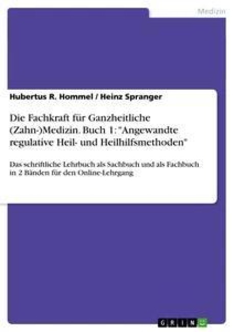 Die Fachkraft für Ganzheitliche (Zahn-)Medizin. Buch 1: "Angewandte regulative Heil- und Heilhilfsmethoden"