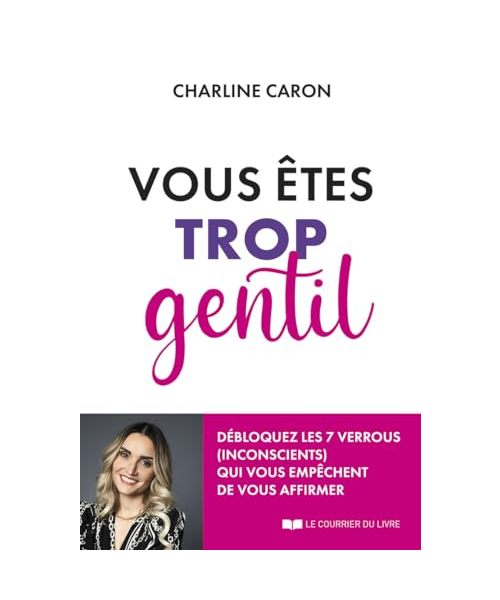 Vous êtes trop gentil - Débloquez les 7 verrous (inconscients) qui vous empêchent de vous affirmer