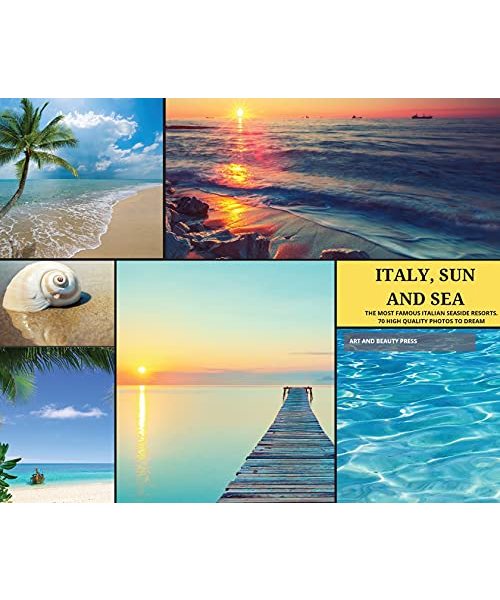 Italy, Sun and Sea: The Most Famous Italian Seaside Resorts. 70 High Quality Photos to Dream