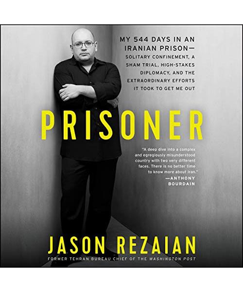 Prisoner: My 544 Days in an Iranian Prison-Solitary Confinement, a Sham Trial, High-Stakes Diplomacy, and the Extraordinary Effo