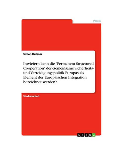 Inwiefern kann die "Permanent Structured Cooperation" der Gemeinsame Sicherheits- und Verteidigungspolitik Europas als Element der Europäischen Integration bezeichnet werden?