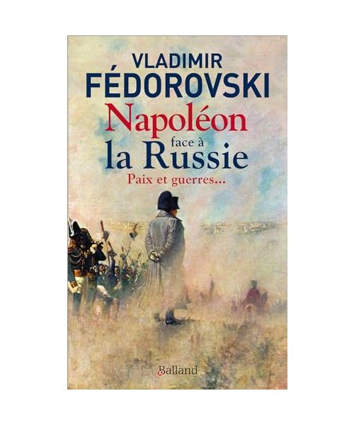 Napoléon face à la Russie. Paix et guerres: Paix et guerres...