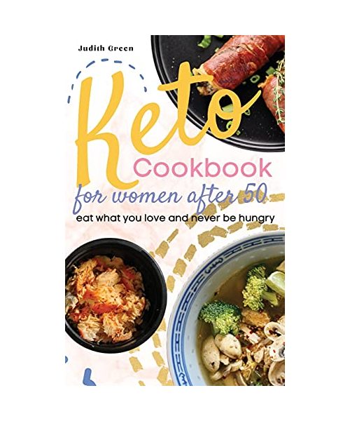 Keto Cookbook for Women After 50: Eat what you love and never be hungry