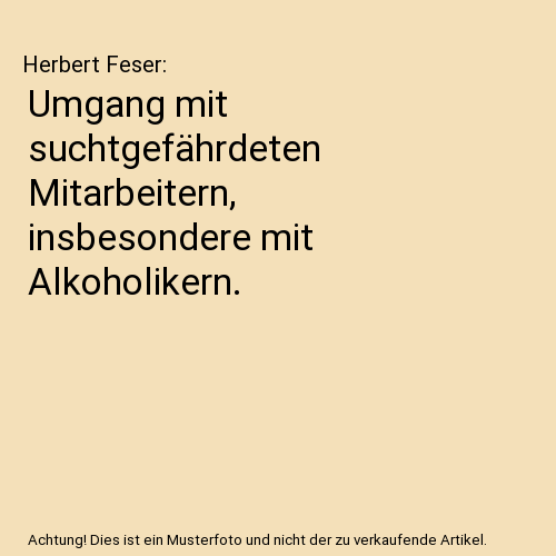 Umgang mit suchtgefährdeten Mitarbeitern, insbesondere mit Alkoholikern.