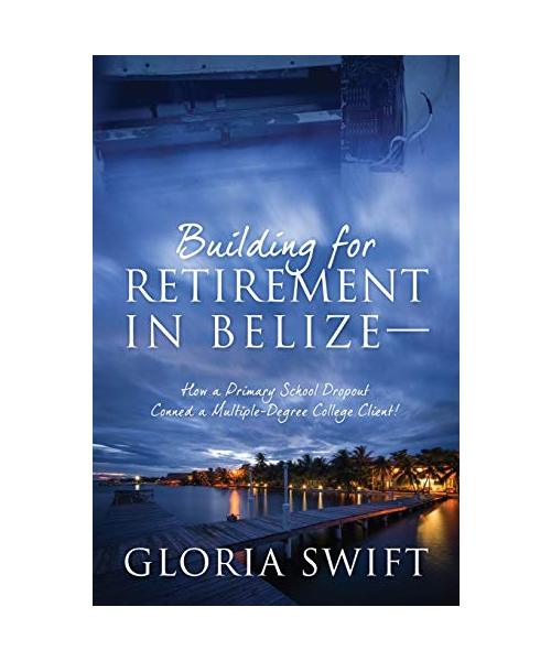 Building for Retirement in Belize: How a Primary School Dropout Conned a Multiple-Degree College Client!