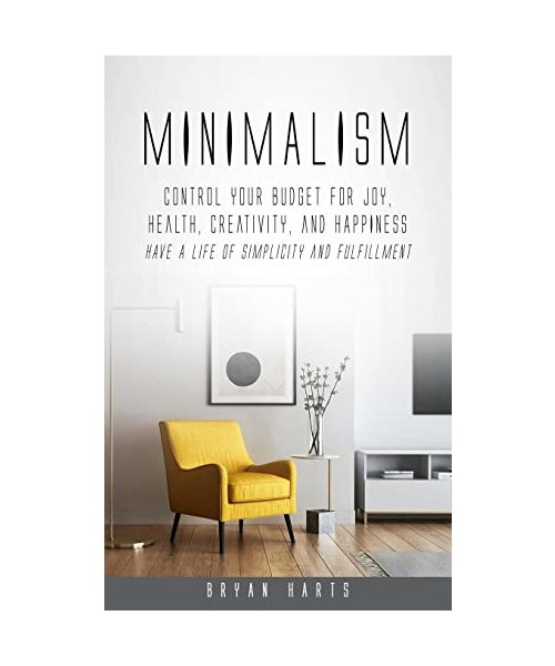 Minimalism: Control Your Budget for Joy, Health, Creativity, and Happiness (Have a Life of Simplicity and Fulfillment)