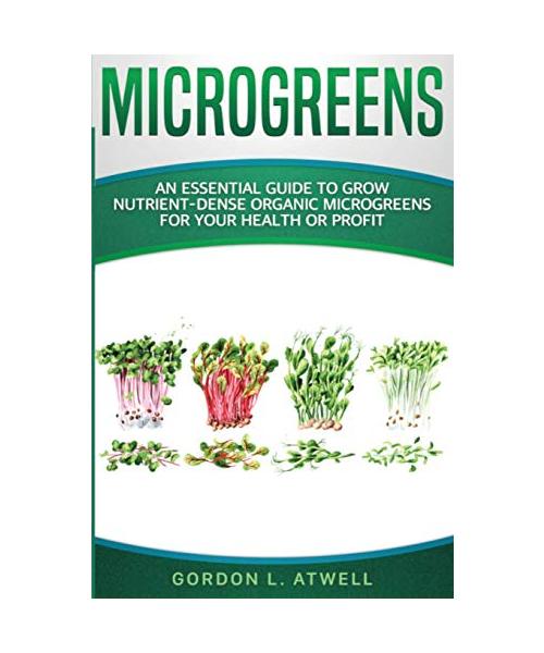 Microgreens: An Essential Guide to Grow Nutrient-Dense Organic Microgreens for Your Health or Profit
