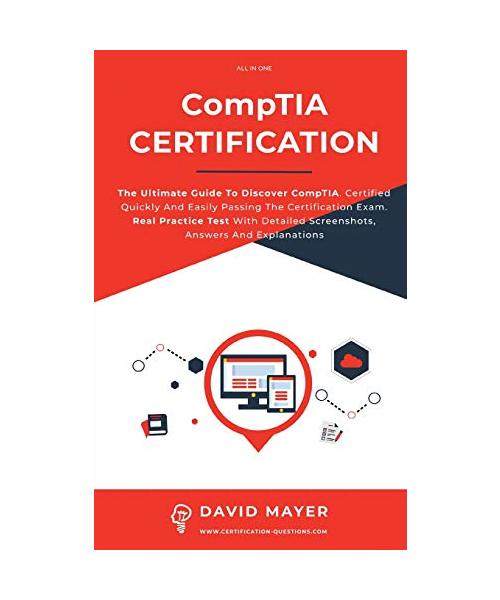 CompTIA Certification: The Ultimate Guide To Discover CompTIA. Certified Quickly And Easily Passing The Certification Exam. Real Practice Tes