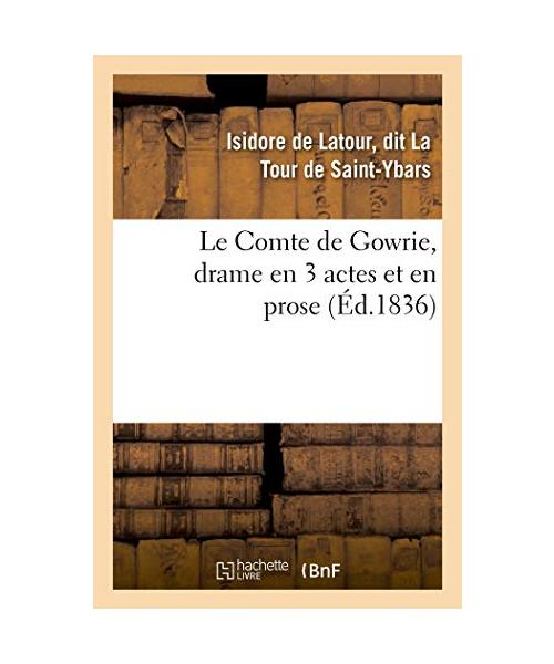 Le Comte de Gowrie, drame en 3 actes et en prose