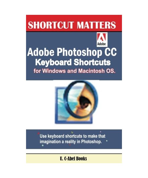 Adobe Photoshop CC Keyboard Shortcuts for Windows and Macintosh. (Shortcut Matters, Band 35)