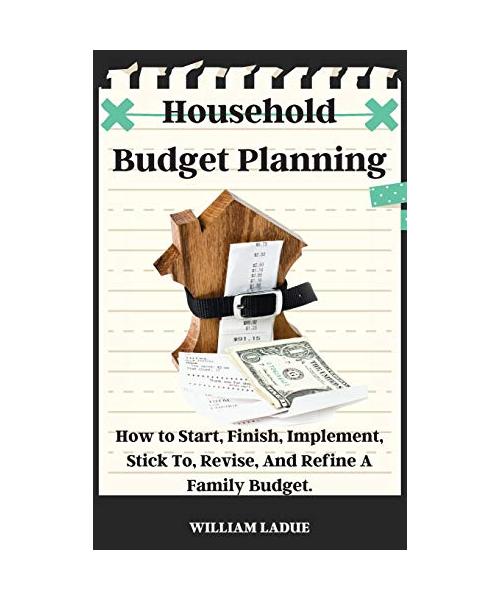 Household Budget Planning: How to Start, Finish, Implement, Stick To, Revise, And Refine A Family Budget.