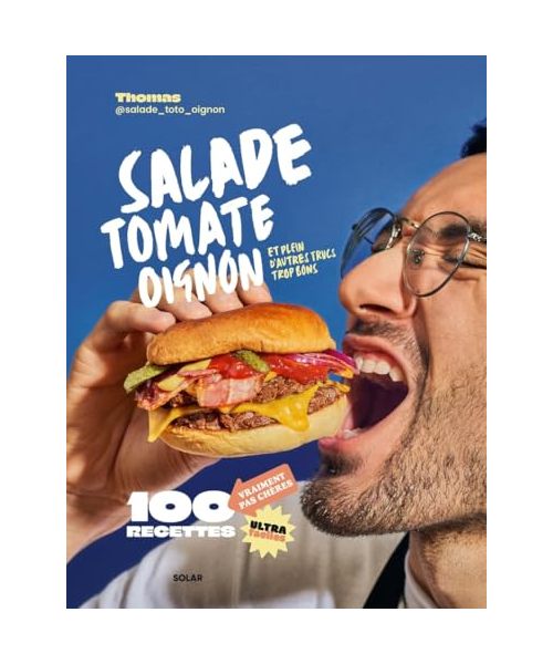 Salade, Tomate, Oignon: Et plein d'autres trucs trop bons. 100 recette vraiment pas chères, ultra faciles