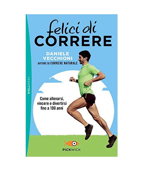 Felici di correre. Come allenarsi, vincere e divertirsi fino a 100 anni