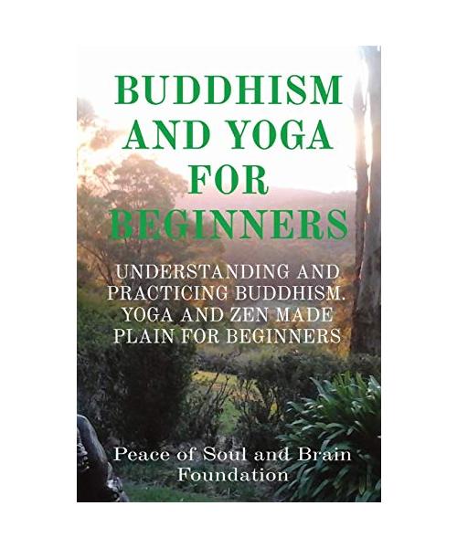 Buddhism and Yoga for Beginners: Understanding and Practicing Buddhism. Yoga and Zen Made Plain for Beginners