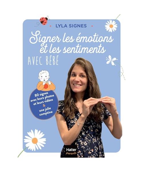 Signer les émotions et les sentiments avec bébé: 80 signes savec photos et vidéos pour aider bébé à exprimer ce qu'il ressent