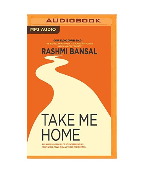 Take Me Home: The Inspiring Stories of 20 Entrepreneurs from Small Town India with Big-Time Dreams