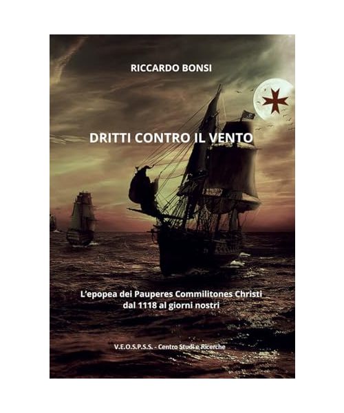 Dritti contro il vento. L'epopea dei Pauperes Commilitones Christi dal 1118 ai giorni nostri