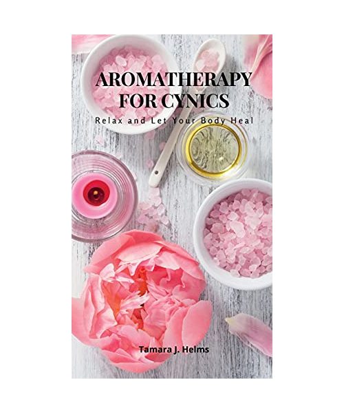 Aromatherapy for Cynics: Relax and Let Your Body Heal