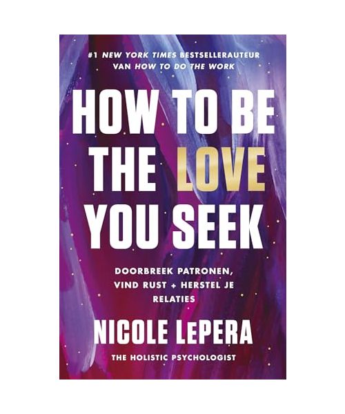 How to be the love you seek: doorbreek patronen, vind rust + herstel je relaties