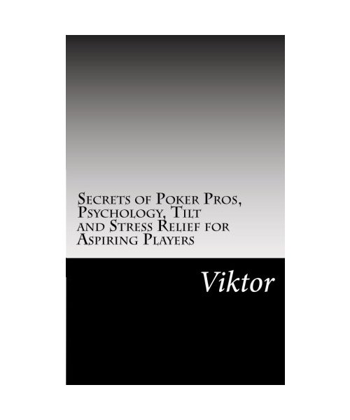 Secrets of Poker Pros, Psychology, Tilt and Stress Relief for Aspiring Players