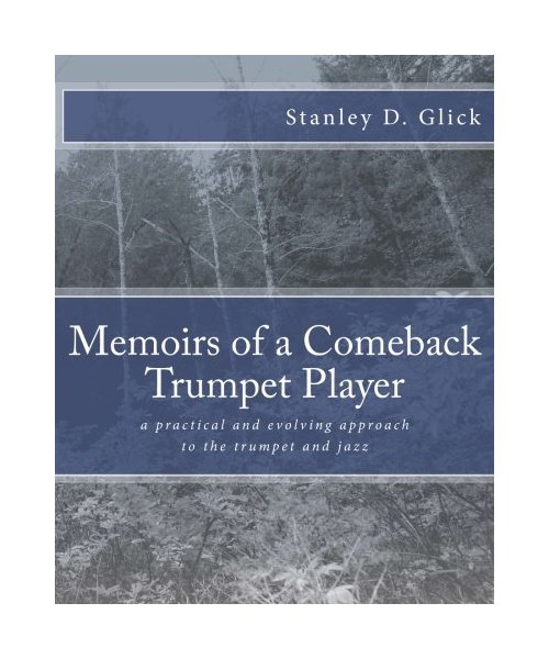 Memoirs of a Comeback Trumpet Player: a practical and evolving approach to the trumpet and jazz