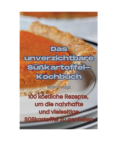 Das unverzichtbare Süßkartoffel-Kochbuch