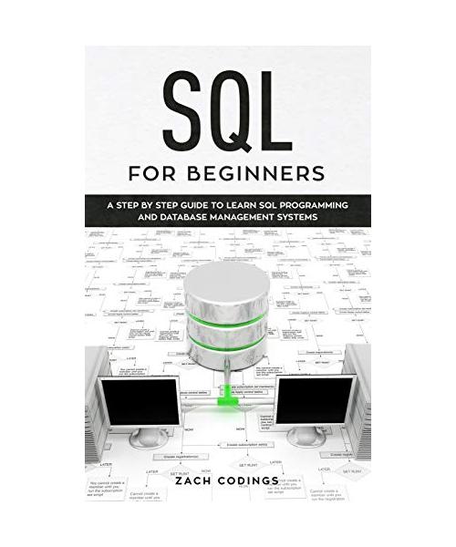SQL for Beginners: A Step by Step Guide to Learn SQL Programming and Database Management Systems