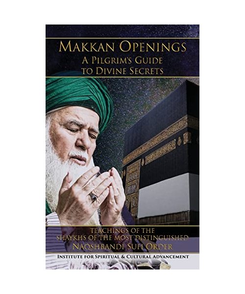 Makkan Openings: A Pilgrim's Guide to Divine Secrets: A Pilgrim's to Divine Secrets