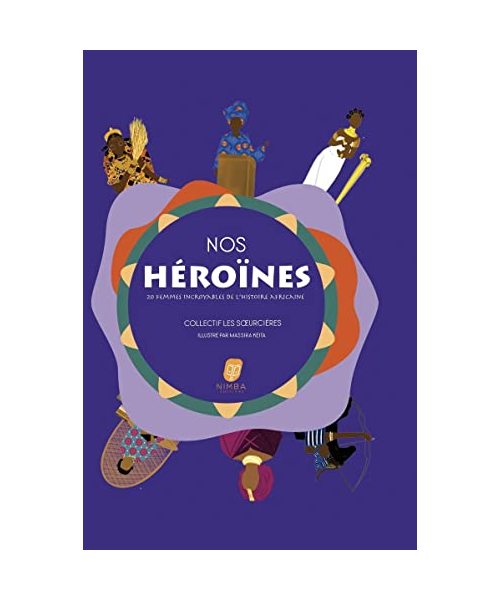 Nos Héroïnes - 20 femmes incroyables de l'histoire Africaine
